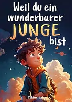 Weil du ein wunderbarer Junge bist: Ein besonderes Kinderbuch über Mut, innere Stärke und Selbstvertrauen für wundervolle Jungen, wie auch du einer bist : Jahn, Sabine: Amazon.de: Books